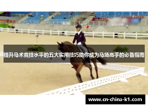 提升马术竞技水平的五大实用技巧助你成为马场高手的必备指南 提升马术竞技水平的五大实用技巧助你成为马场高手的必备指南