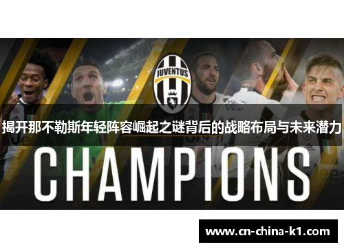 揭开那不勒斯年轻阵容崛起之谜背后的战略布局与未来潜力 揭开那不勒斯年轻阵容崛起之谜背后的战略布局与未来潜力