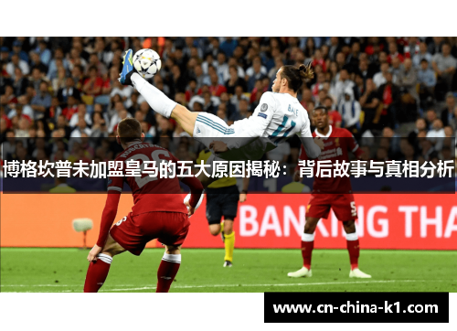 博格坎普未加盟皇马的五大原因揭秘：背后故事与真相分析