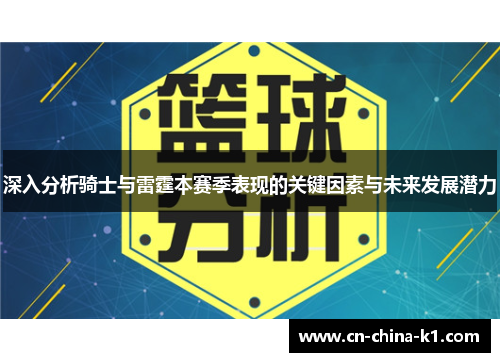 深入分析骑士与雷霆本赛季表现的关键因素与未来发展潜力 深入分析骑士与雷霆本赛季表现的关键因素与未来发展潜力