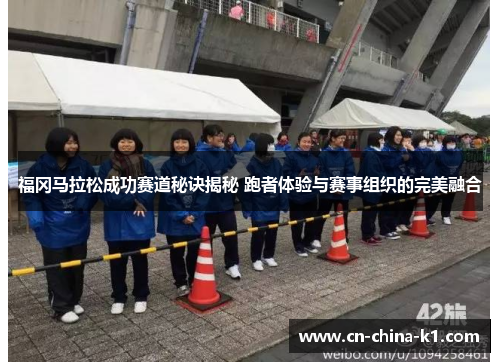 福冈马拉松成功赛道秘诀揭秘 跑者体验与赛事组织的完美融合