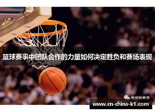篮球赛事中团队合作的力量如何决定胜负和赛场表现