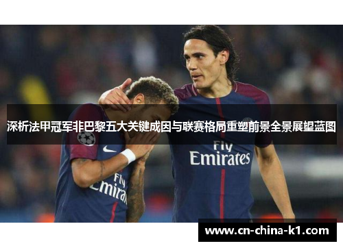 深析法甲冠军非巴黎五大关键成因与联赛格局重塑前景全景展望蓝图 深析法甲冠军非巴黎五大关键成因与联赛格局重塑前景全景展望蓝图