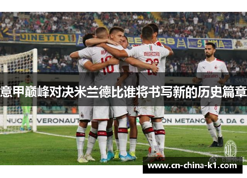 意甲巅峰对决米兰德比谁将书写新的历史篇章
