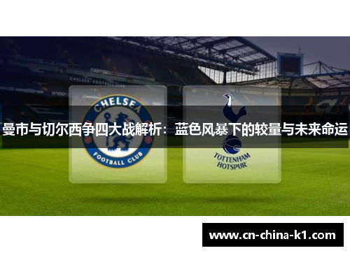 曼市与切尔西争四大战解析：蓝色风暴下的较量与未来命运