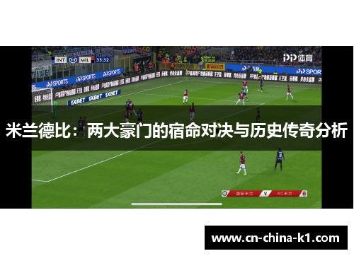 米兰德比：两大豪门的宿命对决与历史传奇分析
