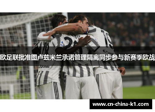 欧足联批准图卢兹米兰承诺管理隔离同步参与新赛季欧战 欧足联批准图卢兹米兰承诺管理隔离同步参与新赛季欧战