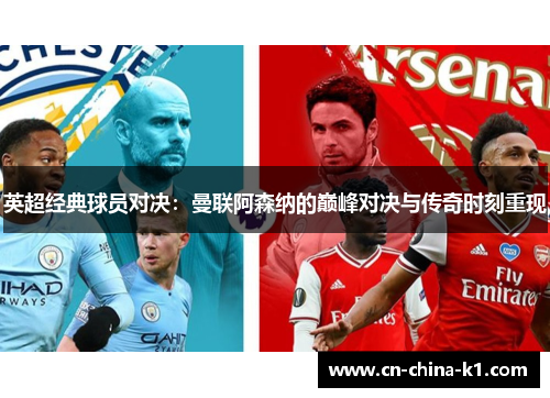 英超经典球员对决：曼联阿森纳的巅峰对决与传奇时刻重现