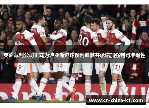 英超裁判公司正式为迪亚斯进球误判道歉并承诺加强判罚准确性