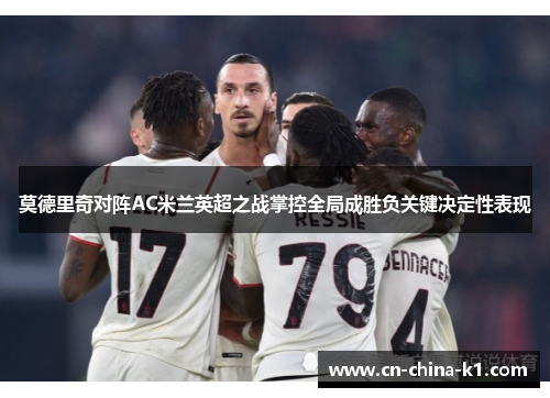 莫德里奇对阵AC米兰英超之战掌控全局成胜负关键决定性表现